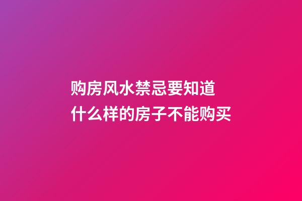 购房风水禁忌要知道 什么样的房子不能购买